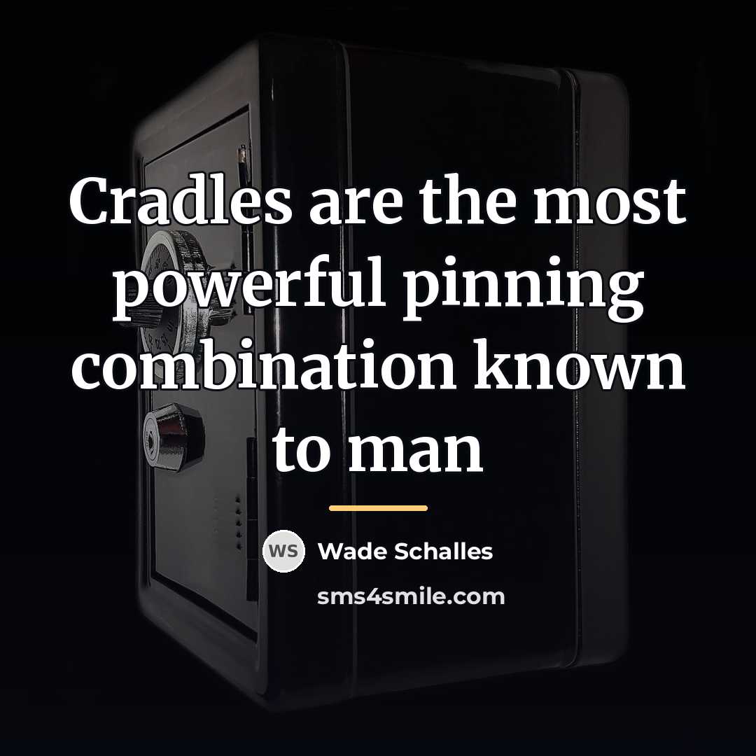 “Cradles are the most powerful pinning combination known to man…” quote by Wade Schalles