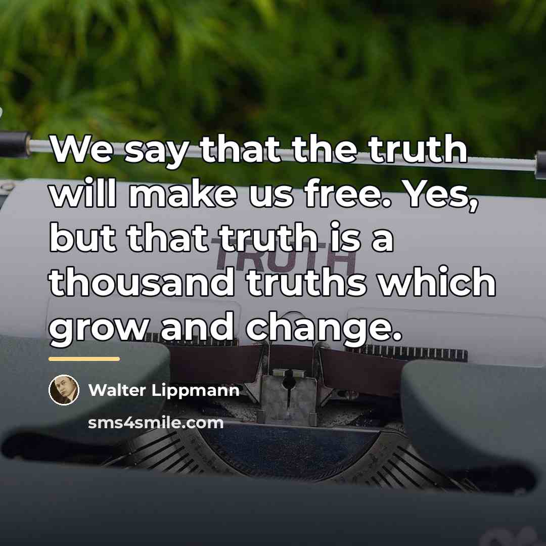 “We say that the truth will make us free. Yes,…” quote by Walter Lippmann