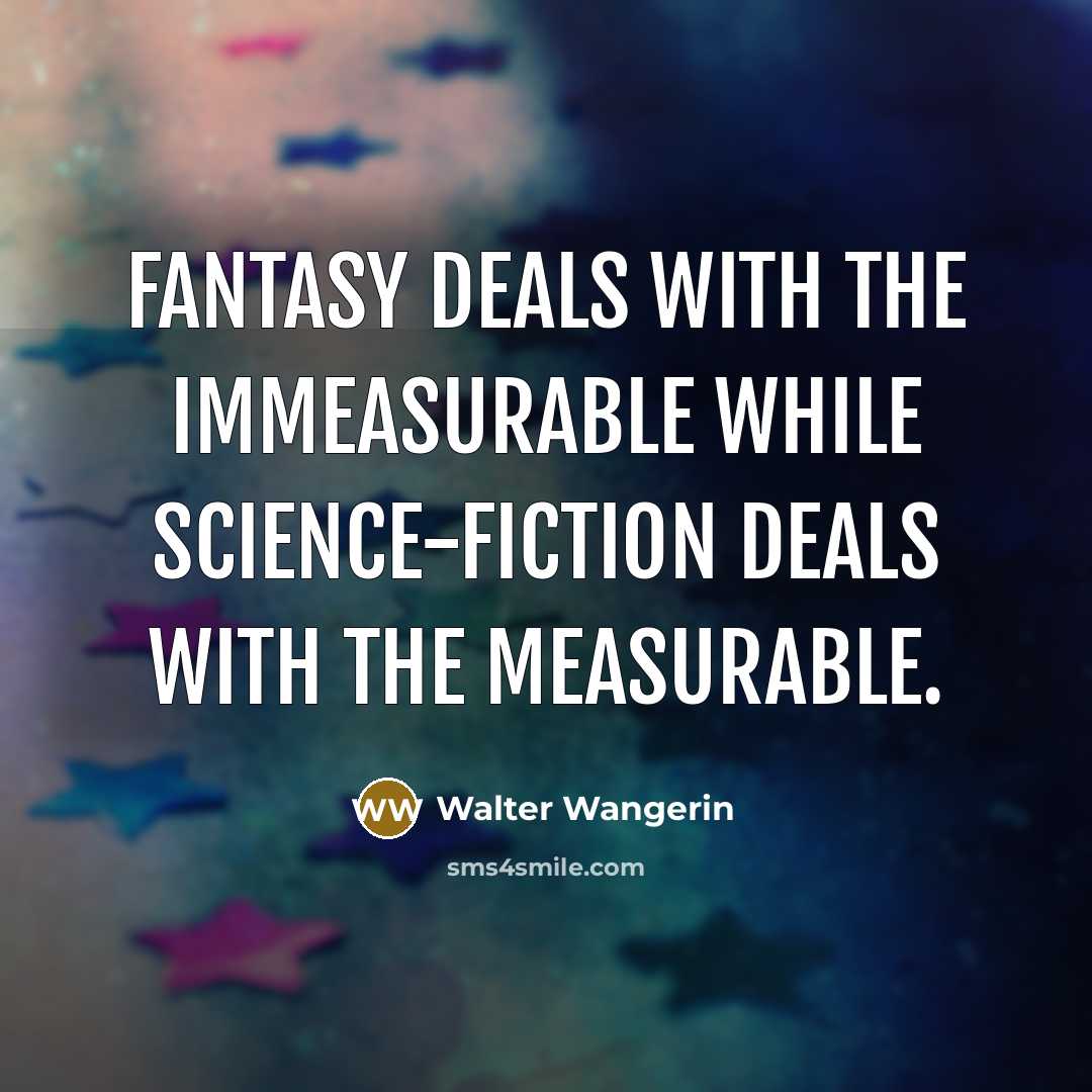 “Fantasy deals with the immeasurable while science-fiction deals with the…” quote by Walter Wangerin