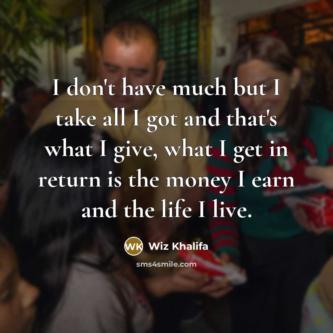 “I don't have much but I take all I got…” quote by Wiz Khalifa