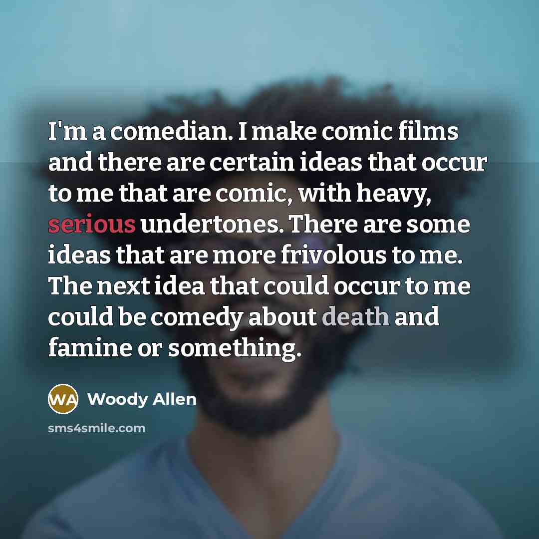 “I'm a comedian. I make comic films and there are…” quote by Woody Allen