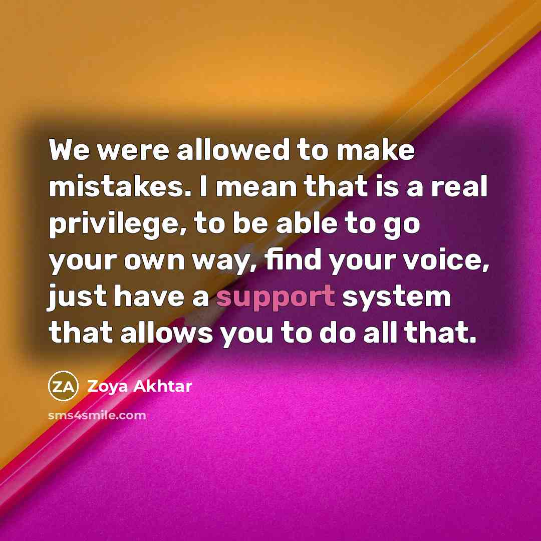“We were allowed to make mistakes. I mean that is…” quote by Zoya Akhtar