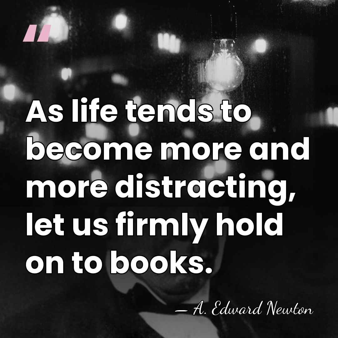 As life tends to become more and more distracting, let us firmly&hellip; - A. Edward Newton