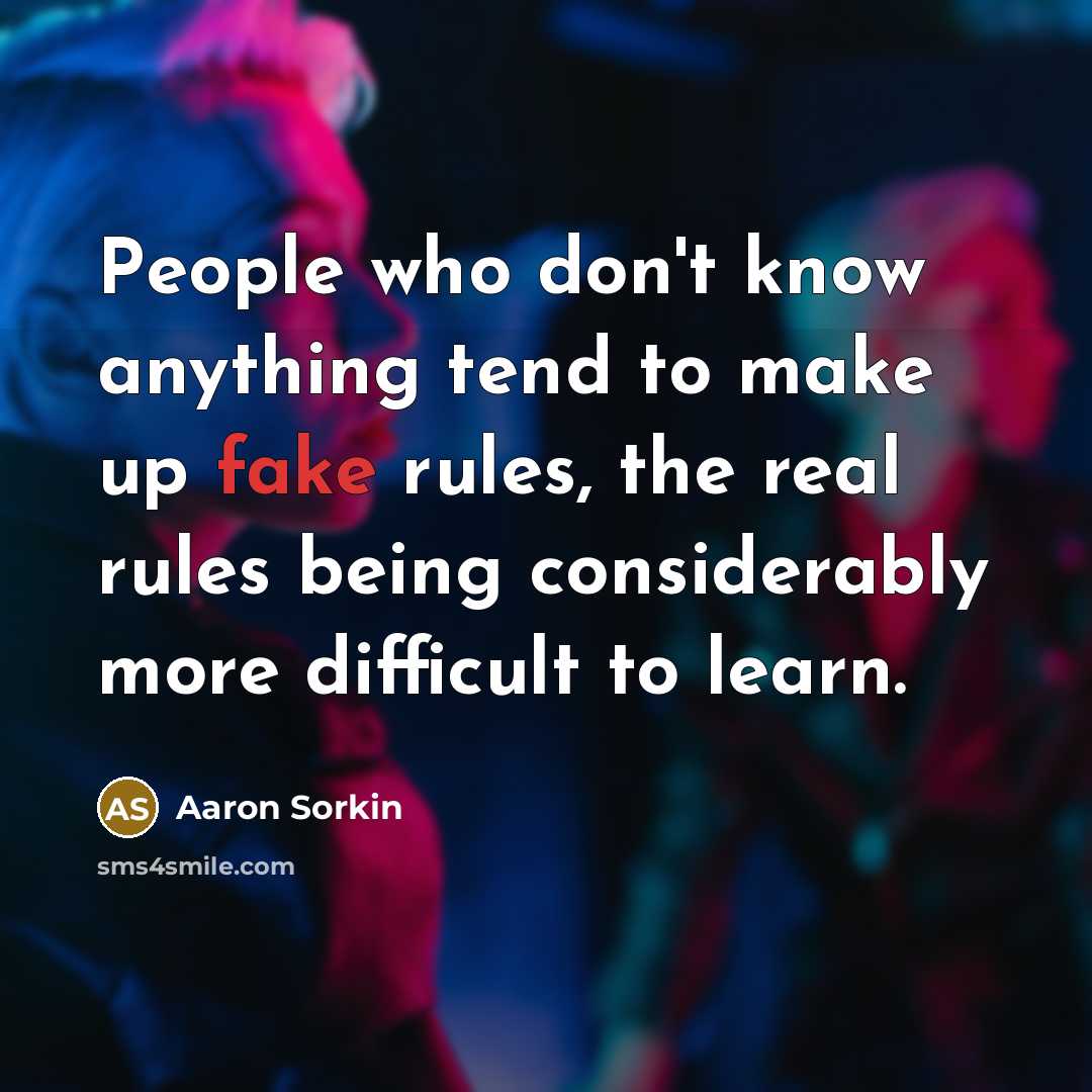 “People who don't know anything tend to make up fake…” quote by Aaron Sorkin