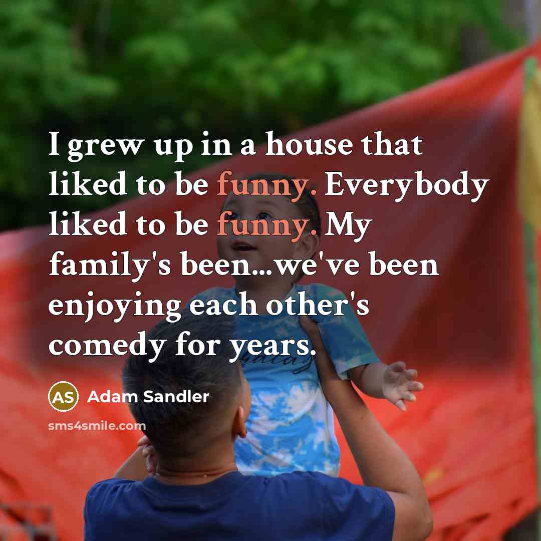“I grew up in a house that liked to be…” quote by Adam Sandler