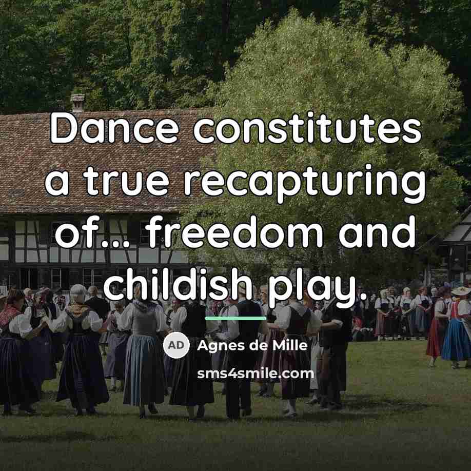 “Dance constitutes a true recapturing of... freedom and childish play.…” quote by Agnes de Mille
