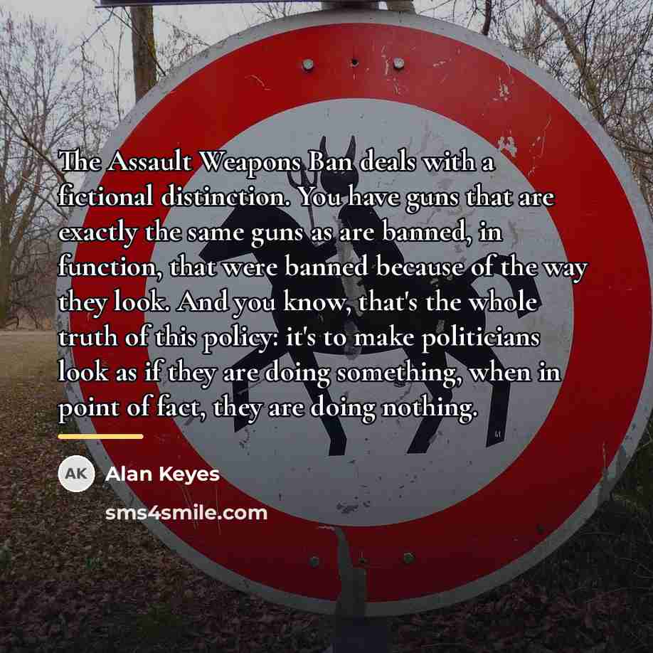 “The Assault Weapons Ban deals with a fictional distinction. You…” quote by Alan Keyes