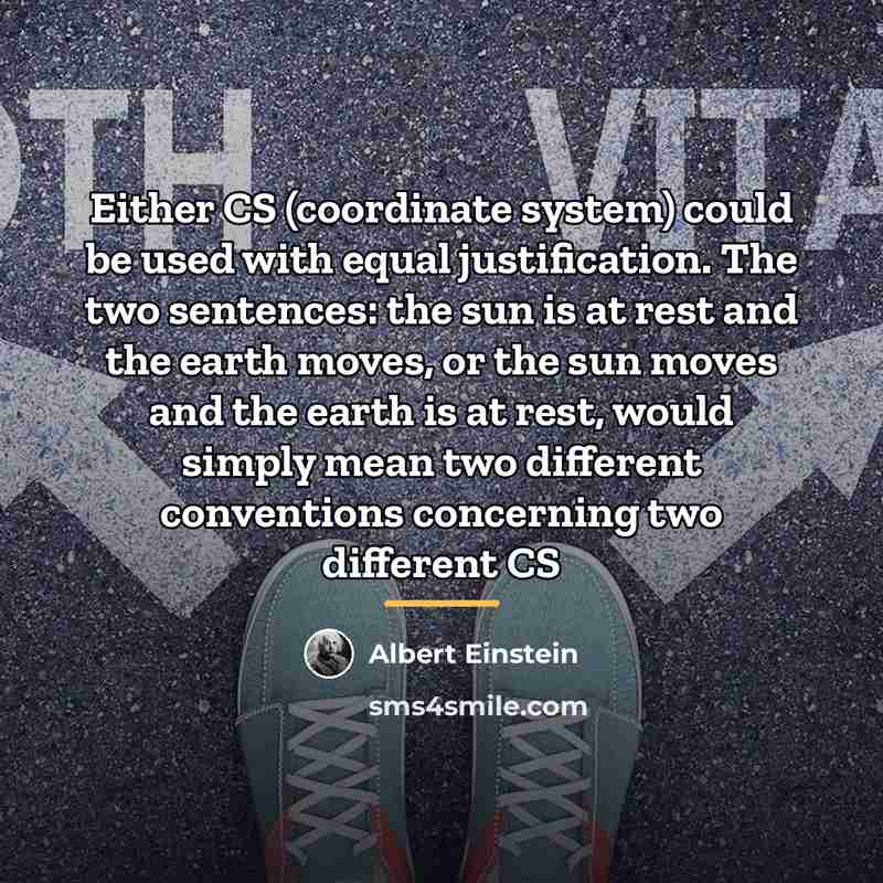 “Either CS (coordinate system) could be used with equal justification.…” quote by Albert Einstein