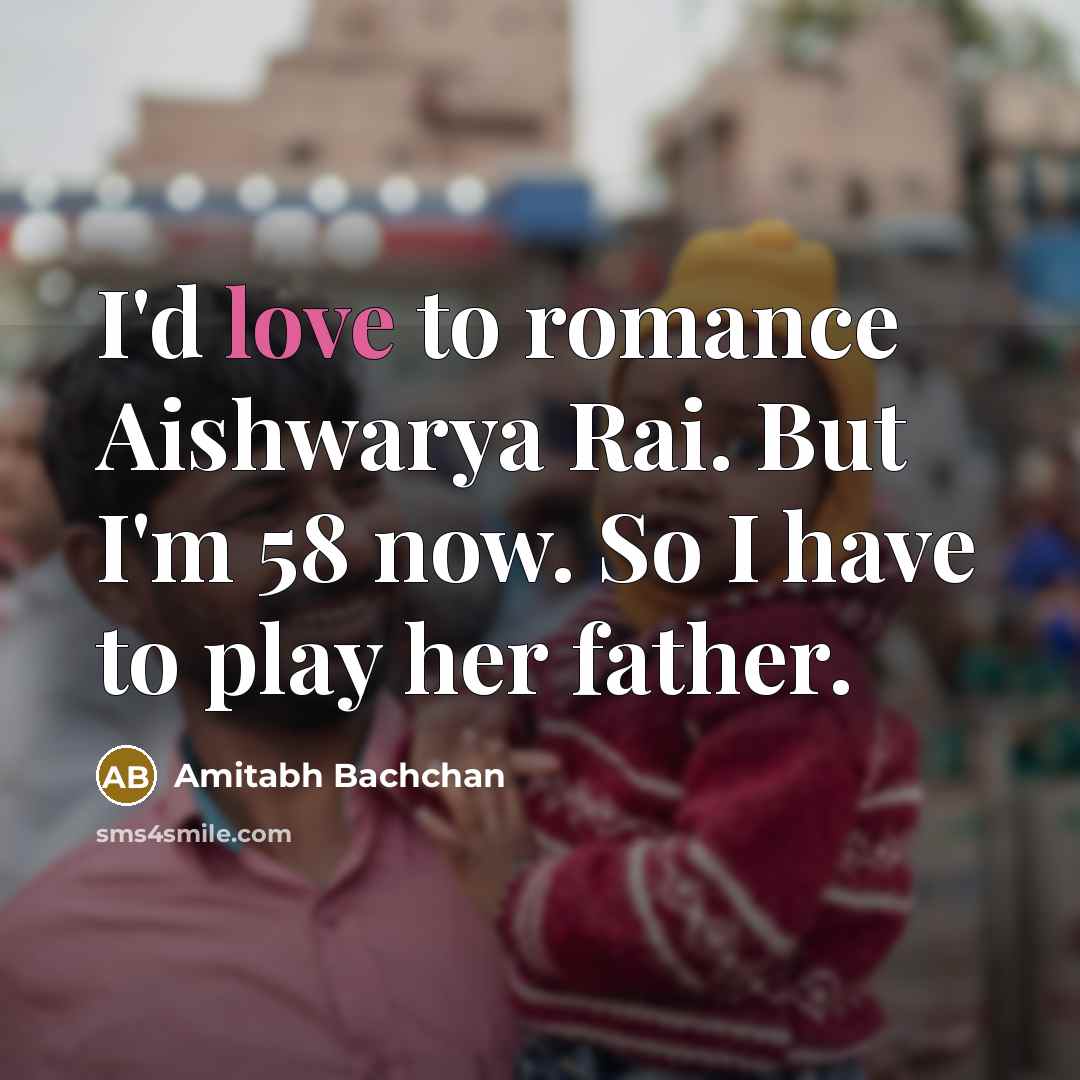 “I'd love to romance Aishwarya Rai. But I'm 58 now.…” quote by Amitabh Bachchan