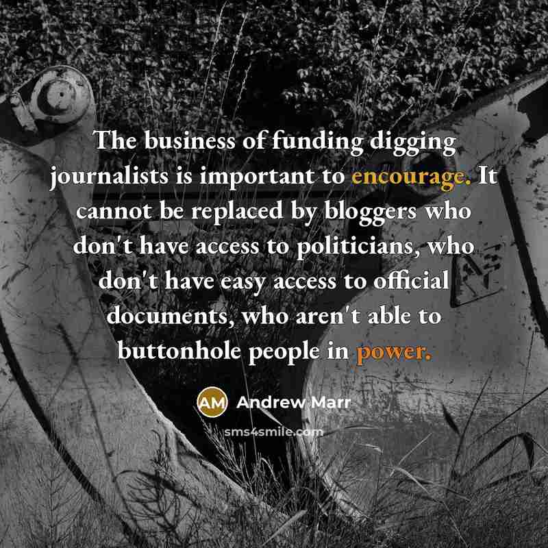 “The business of funding digging journalists is important to encourage.…” quote by Andrew Marr