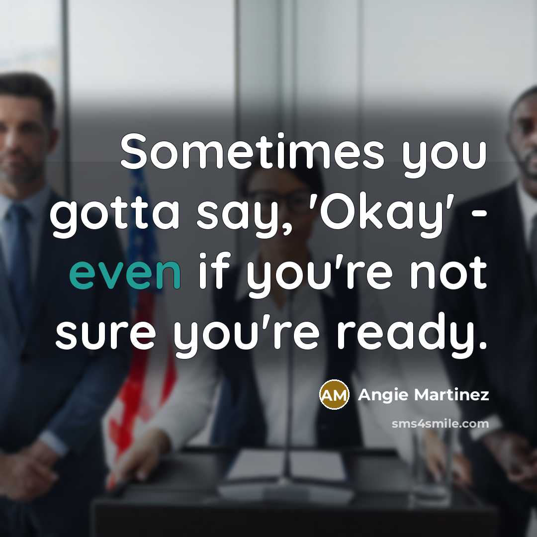 “Sometimes you gotta say, 'Okay' - even if you're not…” quote by Angie Martinez