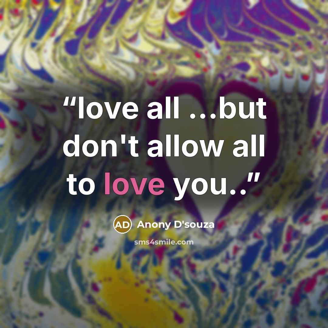 “love all ...but don't allow all to love you..” quote by Anony D'souza