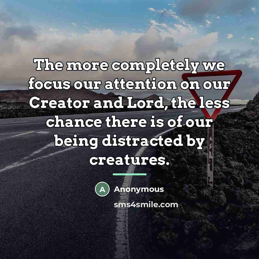 “The more completely we focus our attention on our Creator…” quote by Anonymous