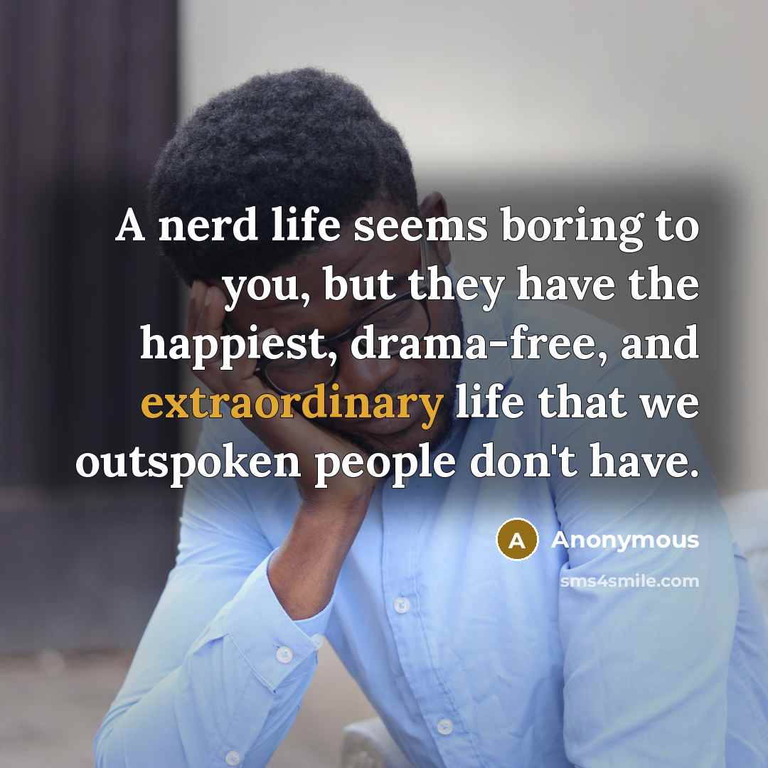 “A nerd life seems boring to you, but they have…” quote by Anonymous