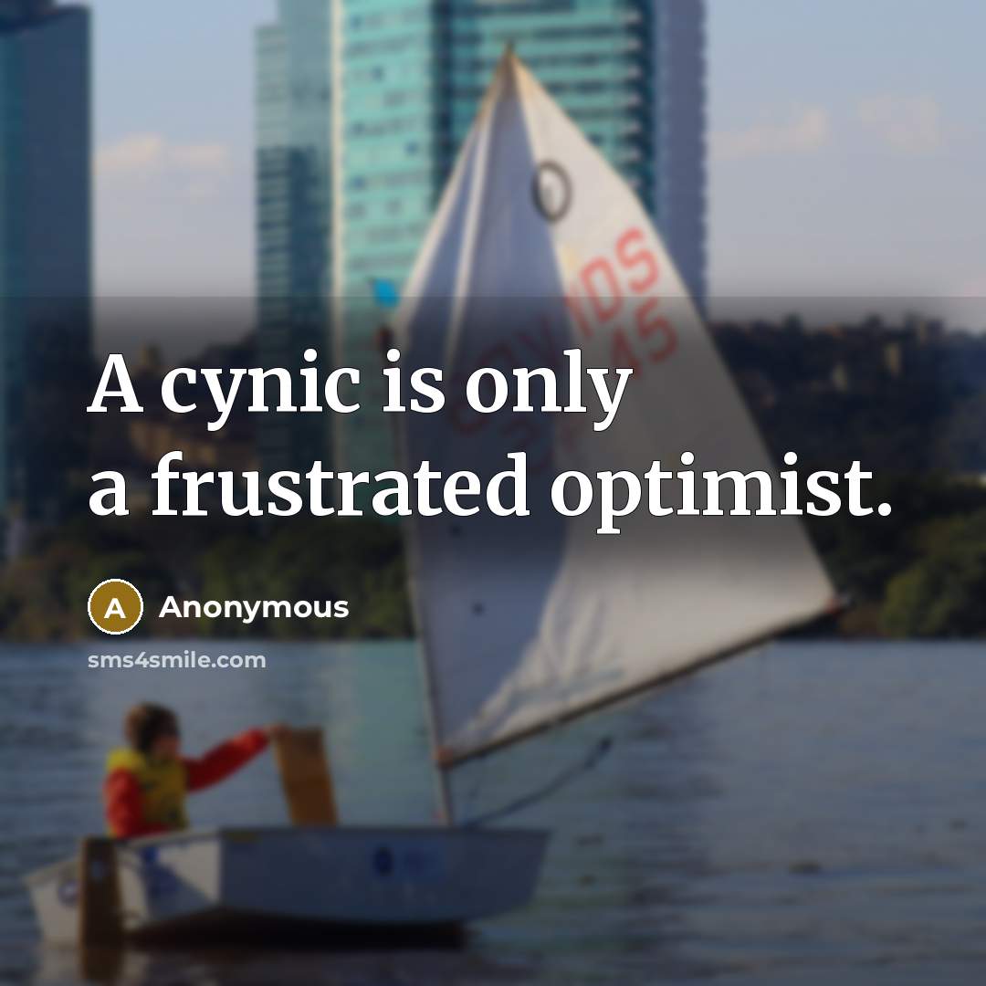 “A cynic is only a frustrated optimist.” quote by Anonymous