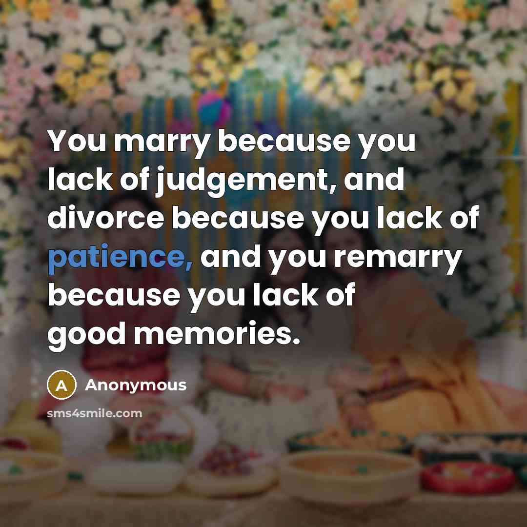 “You marry because you lack of judgement, and divorce because…” quote by Anonymous