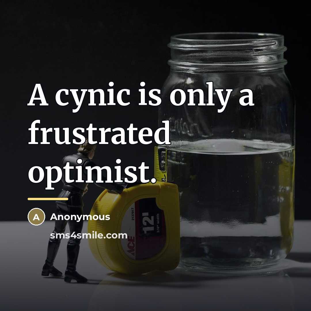 “A cynic is only a frustrated optimist.…” quote by Anonymous