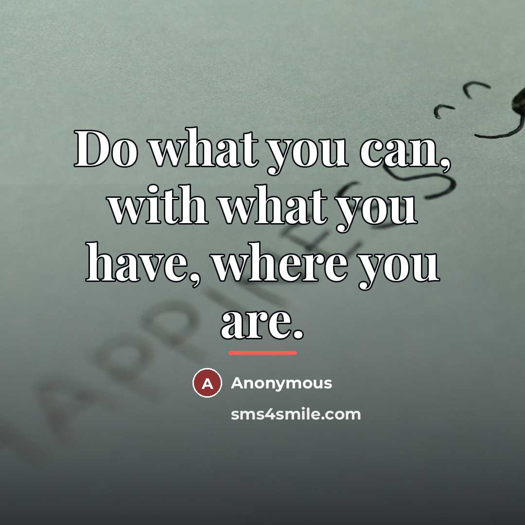 “Do what you can, with what you have, where you…” quote by Anonymous