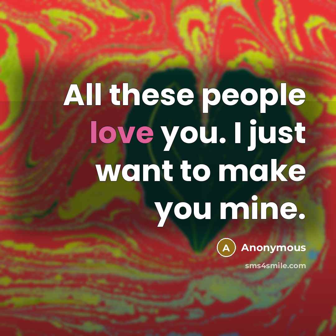 “All these people love you. I just want to make…” quote by Anonymous