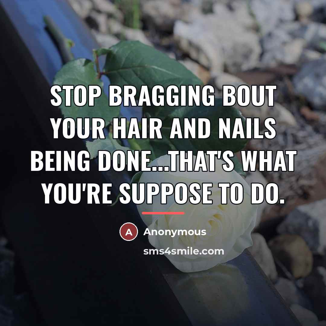 “Stop bragging bout your hair and nails being done...that's what…” quote by Anonymous