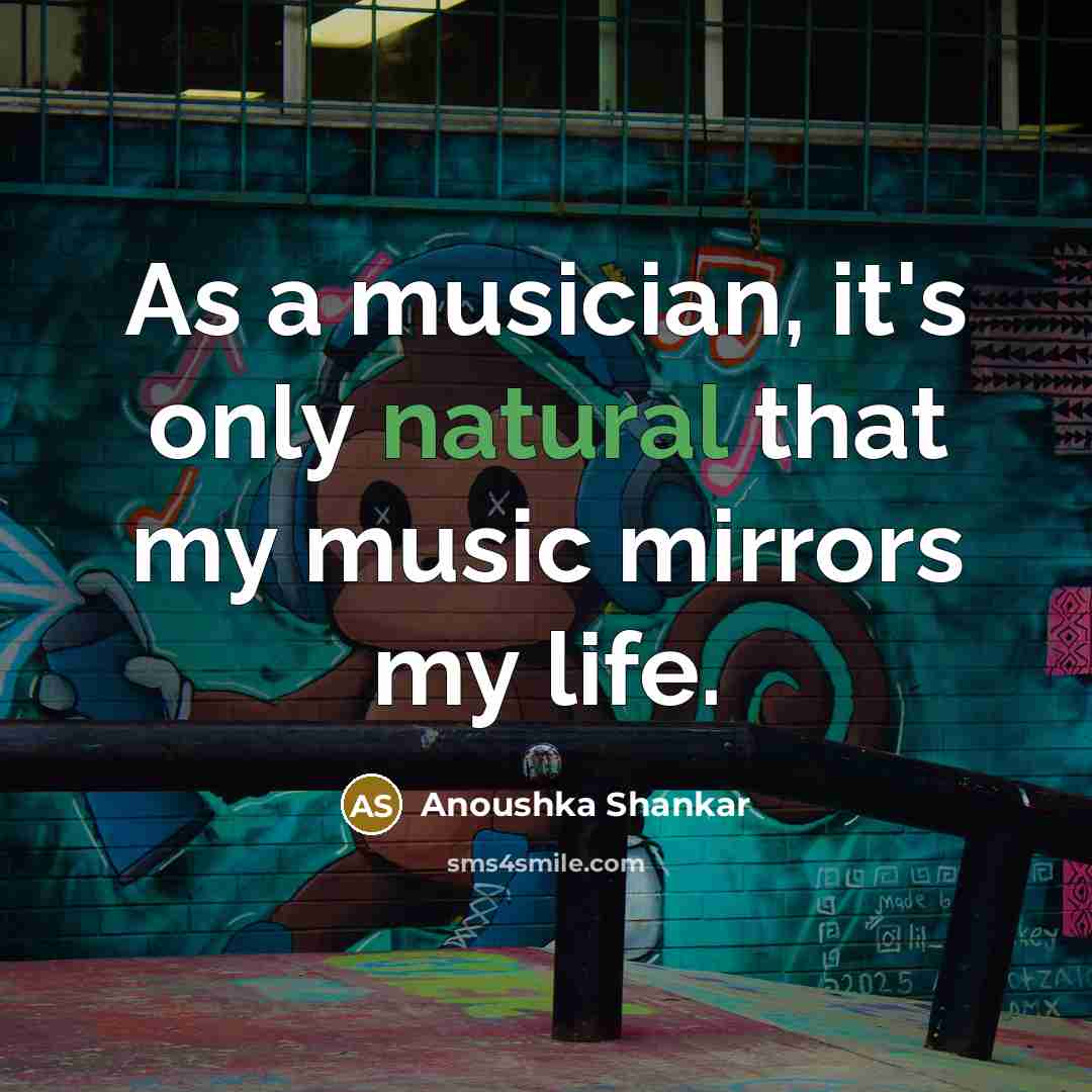 “As a musician, it's only natural that my music mirrors…” quote by Anoushka Shankar