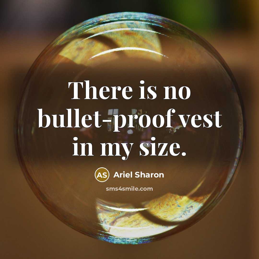 “There is no bullet-proof vest in my size.” quote by Ariel Sharon