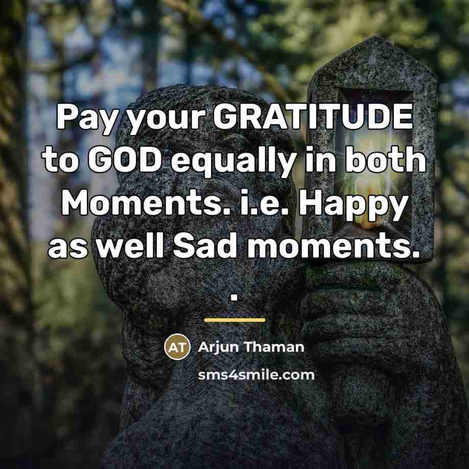 “Pay your GRATITUDE to GOD equally in both Moments. i.e.…” quote by Arjun Thaman