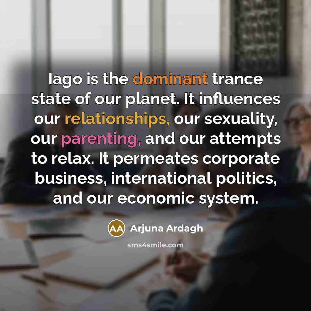 “Iago is the dominant trance state of our planet. It…” quote by Arjuna Ardagh