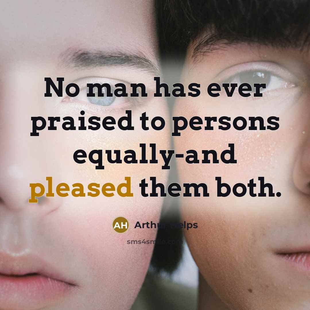 “No man has ever praised to persons equally-and pleased them…” quote by Arthur Helps