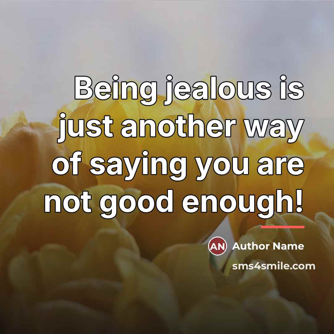 “Being jealous is just another way of saying you are…” quote by Author Name