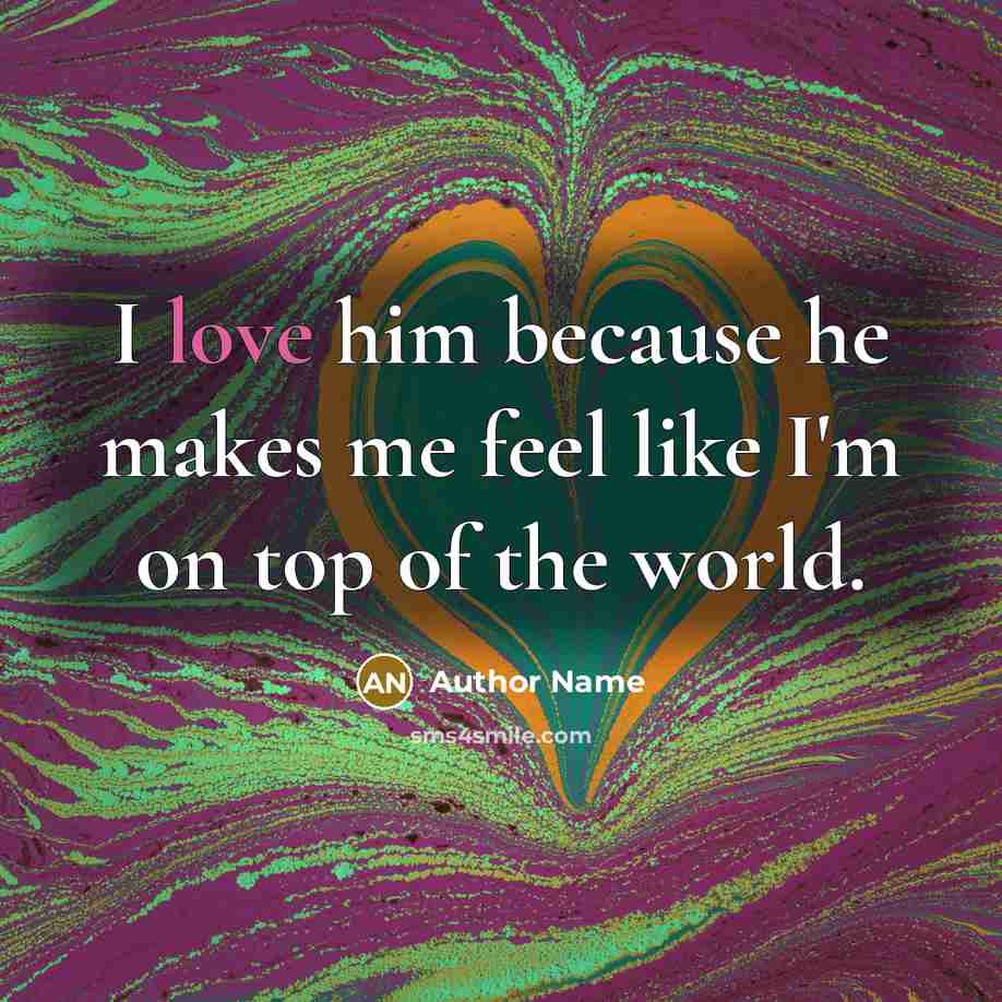 “I love him because he makes me feel like I'm…” quote by Author Name