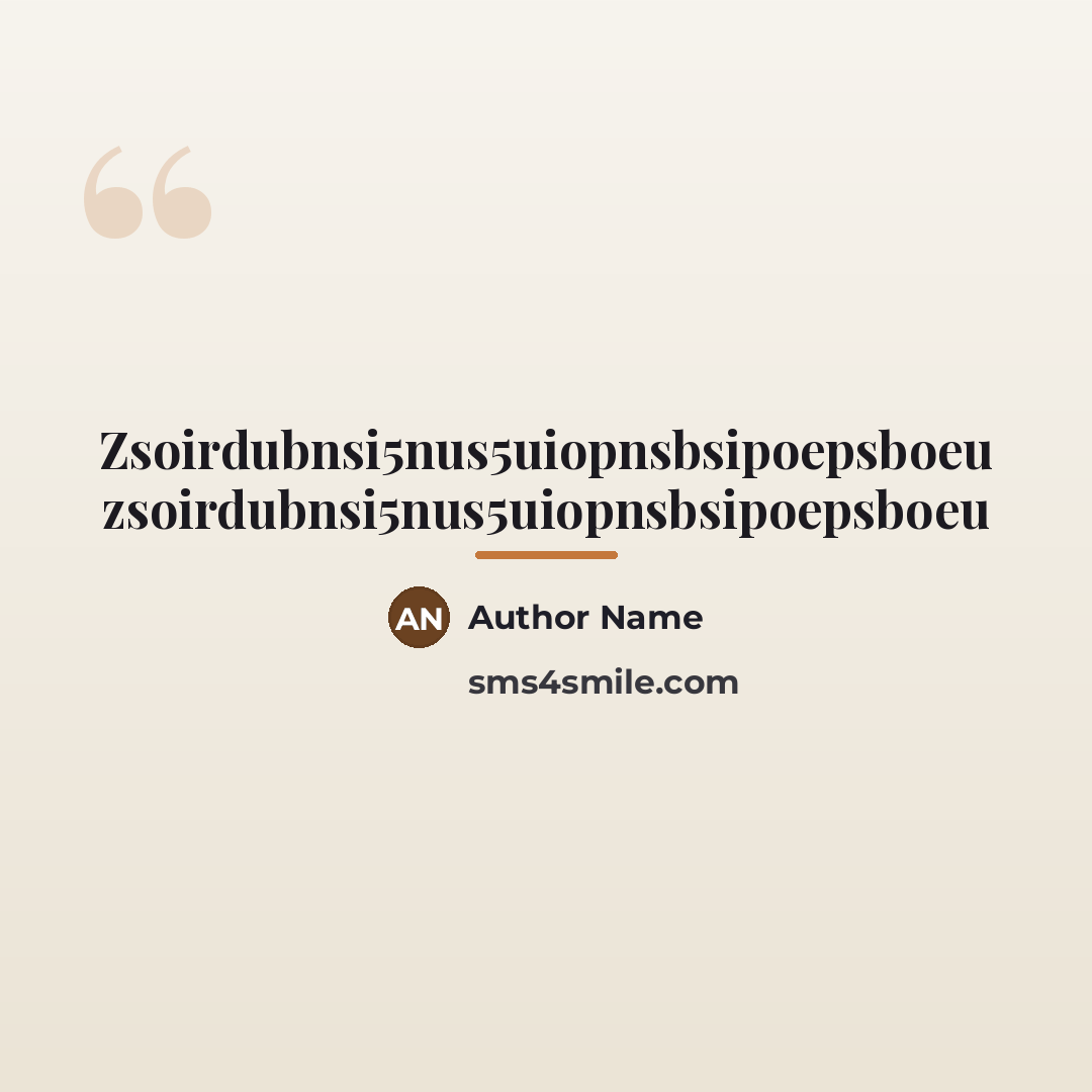 “Zsoirdubnsi5nus5uiopnsbsipoepsboeu zsoirdubnsi5nus5uiopnsbsipoepsboeu…” quote by Author Name