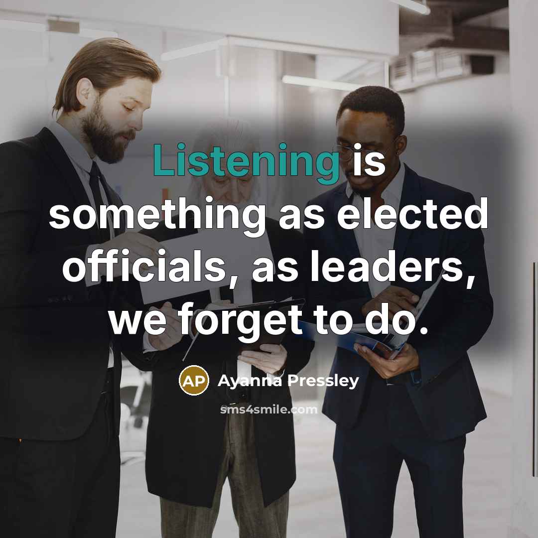 “Listening is something as elected officials, as leaders, we forget…” quote by Ayanna Pressley