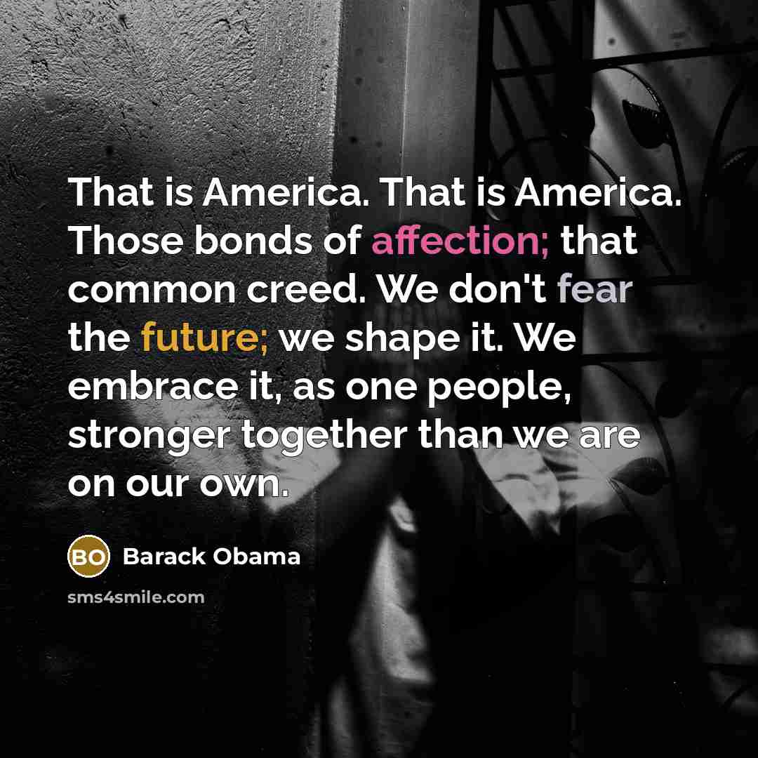 “That is America. That is America. Those bonds of affection;…” quote by Barack Obama