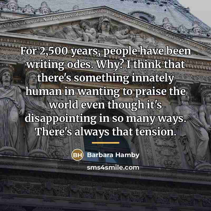 “For 2,500 years, people have been writing odes. Why? I…” quote by Barbara Hamby