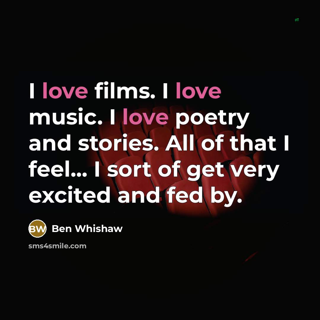 “I love films. I love music. I love poetry and…” quote by Ben Whishaw