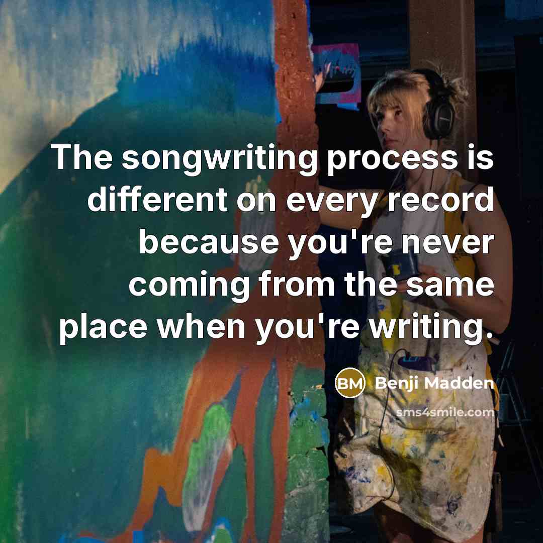 “The songwriting process is different on every record because you're never coming from the same place when you're writing.” quote by Benji Madden