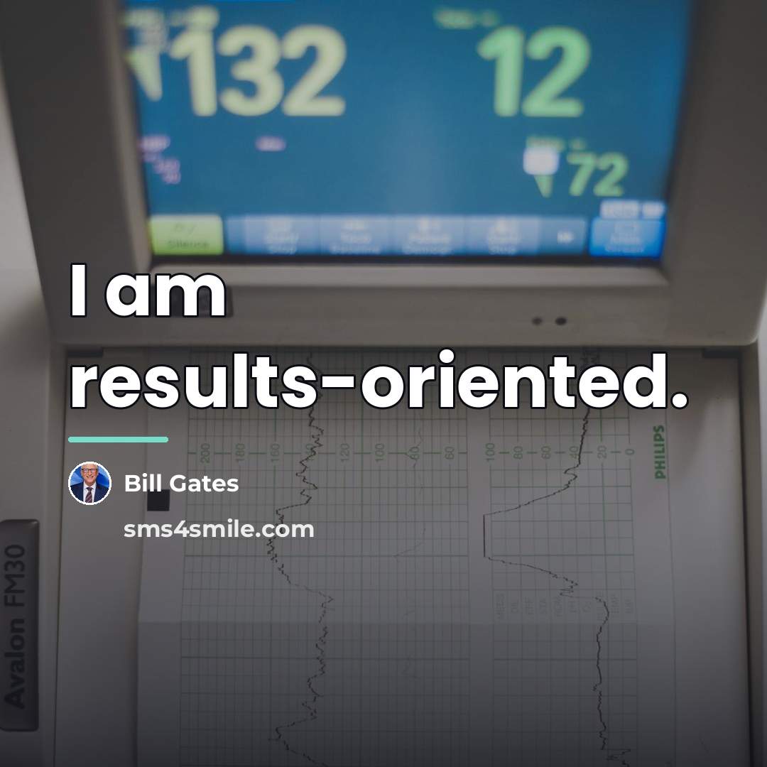 “I am results-oriented.…” quote by Bill Gates