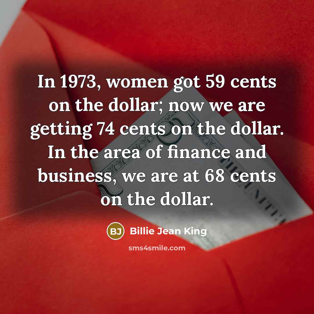 “In 1973, women got 59 cents on the dollar; now…” quote by Billie Jean King