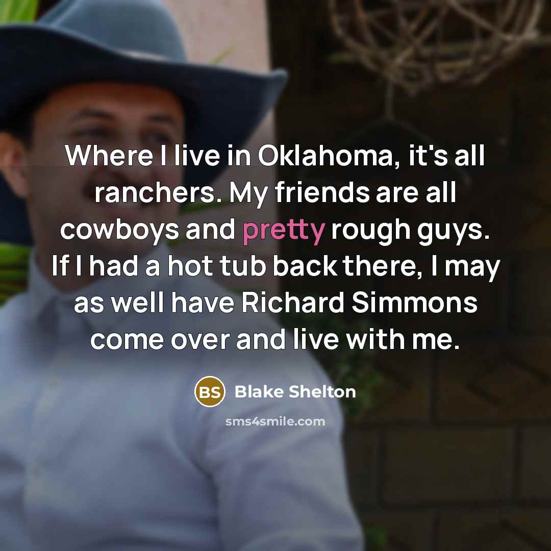 “Where I live in Oklahoma, it's all ranchers. My friends…” quote by Blake Shelton