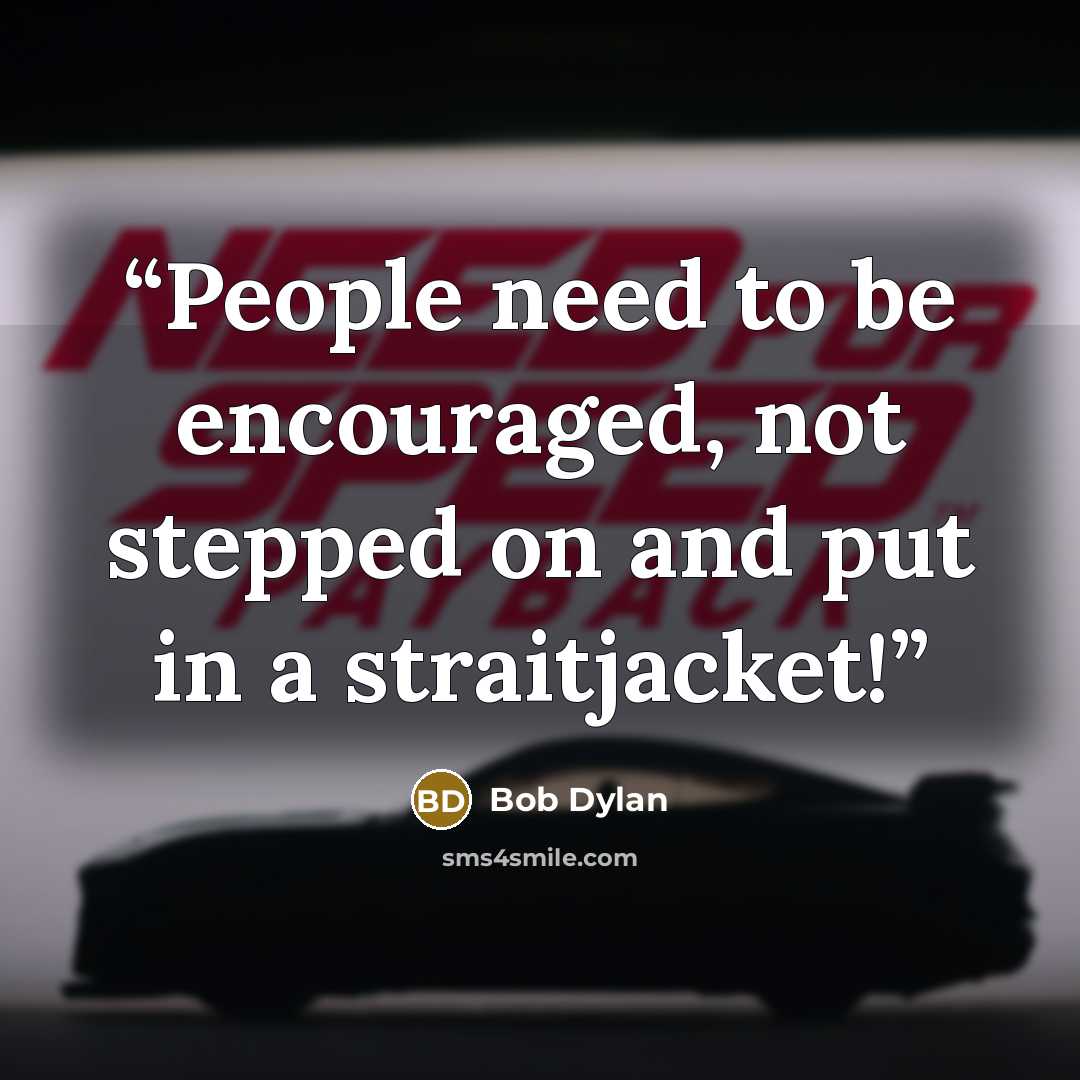 “People need to be encouraged, not stepped on and put in a straitjacket!” quote by Bob Dylan