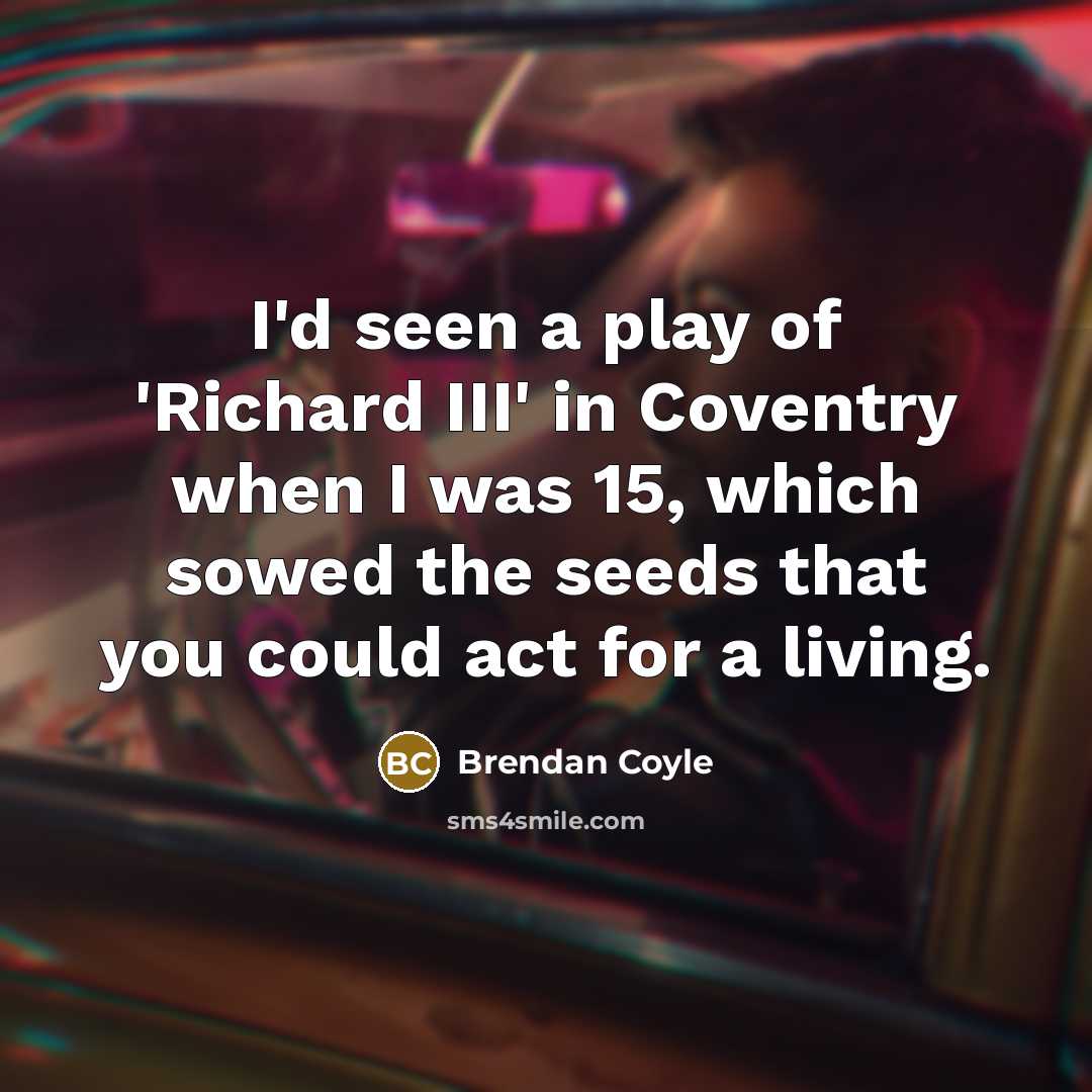 “I'd seen a play of 'Richard III' in Coventry when…” quote by Brendan Coyle