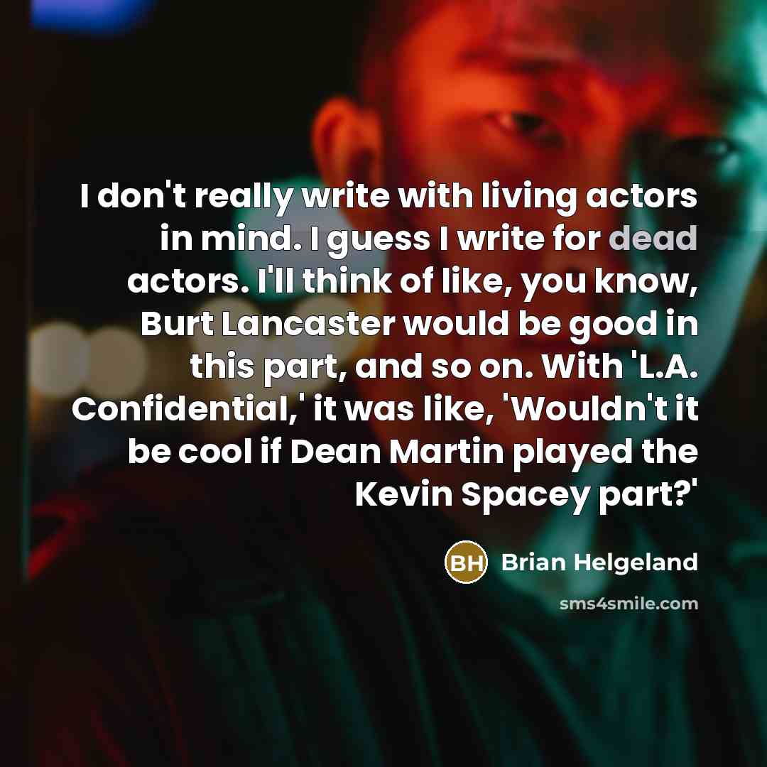 “I don't really write with living actors in mind. I…” quote by Brian Helgeland