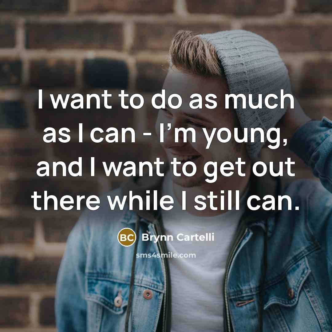 “I want to do as much as I can -…” quote by Brynn Cartelli