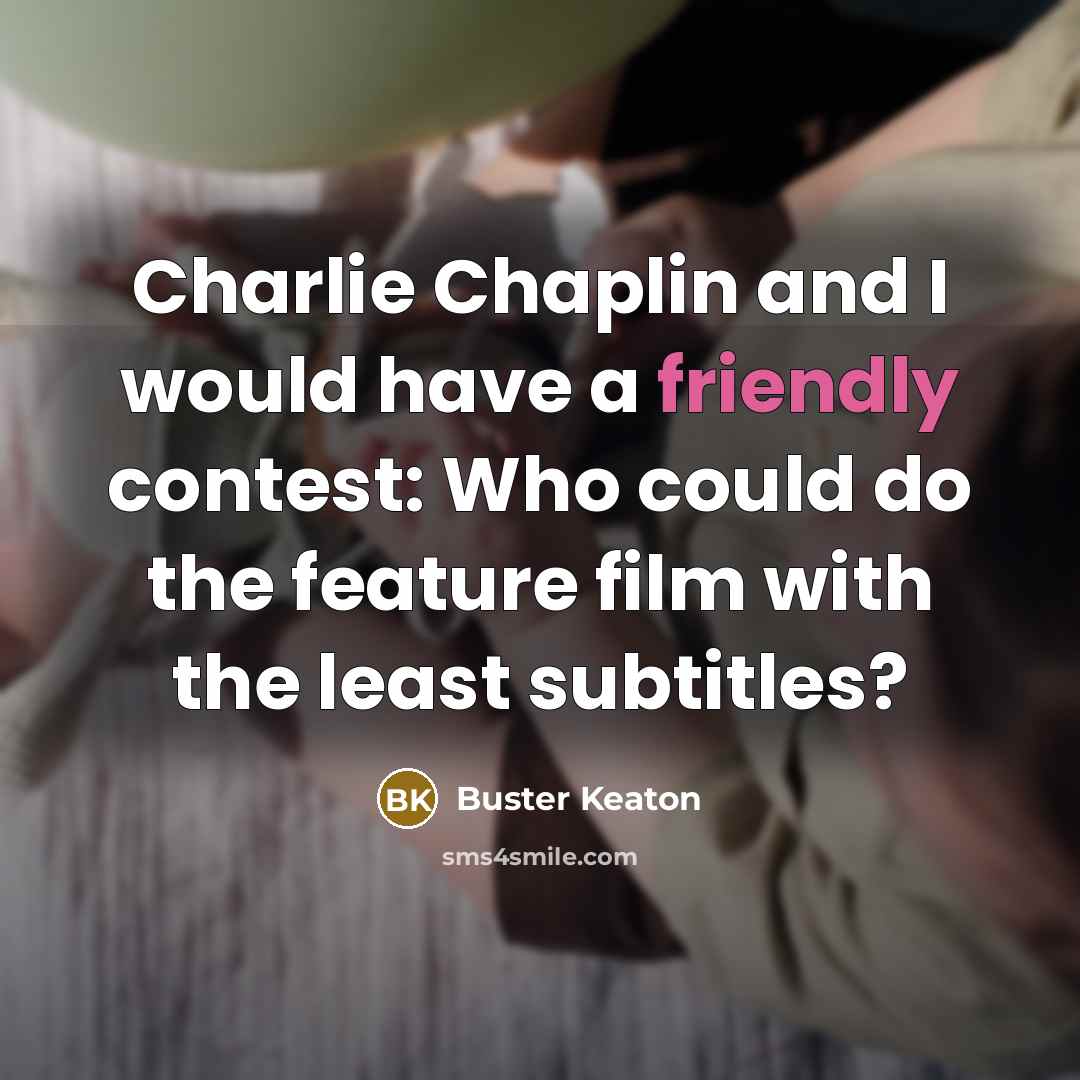 “Charlie Chaplin and I would have a friendly contest: Who…” quote by Buster Keaton