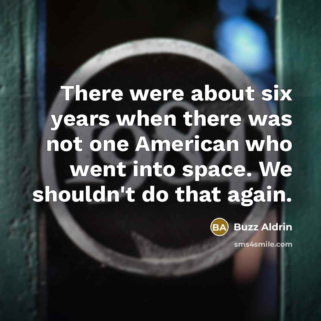 “There were about six years when there was not one…” quote by Buzz Aldrin