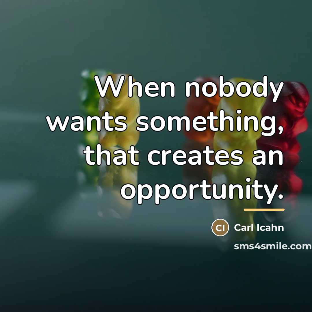 “When nobody wants something, that creates an opportunity.…” quote by Carl Icahn