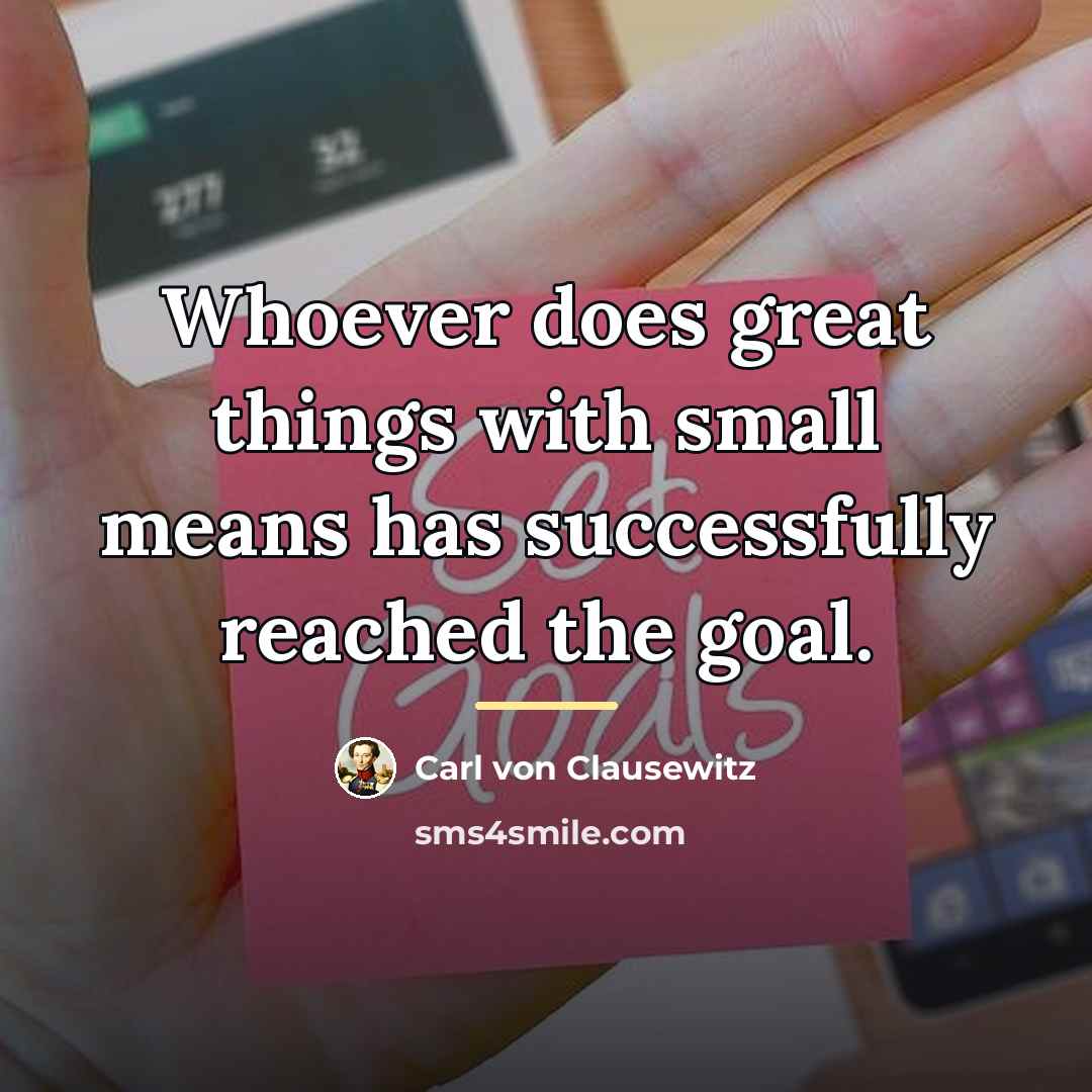 “Whoever does great things with small means has successfully reached…” quote by Carl von Clausewitz