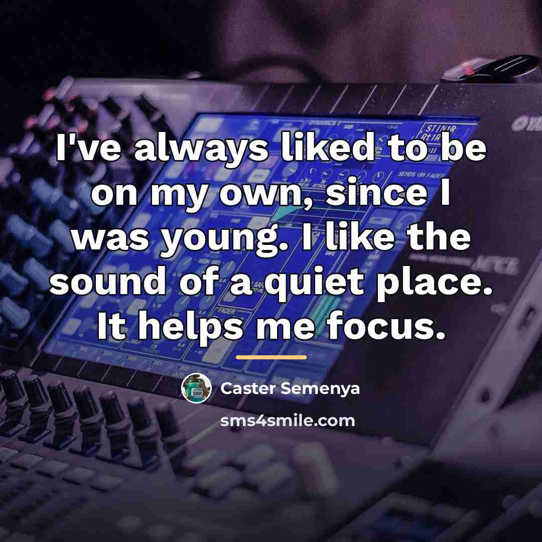 “I've always liked to be on my own, since I…” quote by Caster Semenya