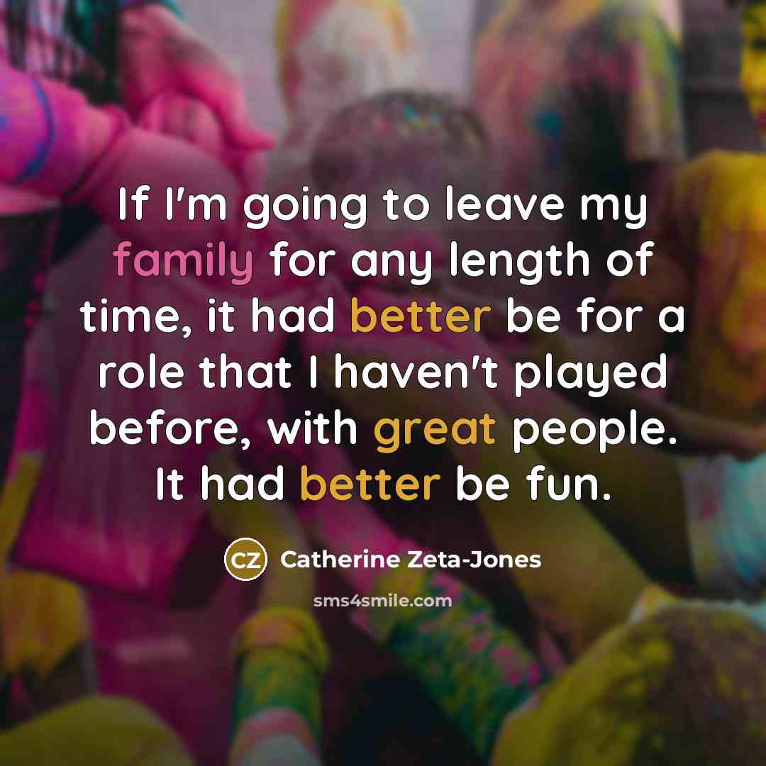 “If I'm going to leave my family for any length…” quote by Catherine Zeta-Jones